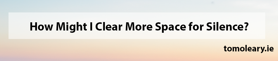 #R5_3 How Might I Clear More Space for Silence (desktop)