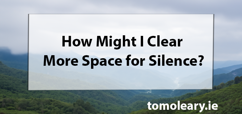 #R5_3 How Might I Clear More Space for Silence (portrait)