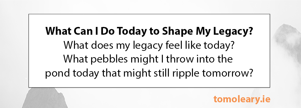 #130 What Can I Do Today to Shape My Legacy?