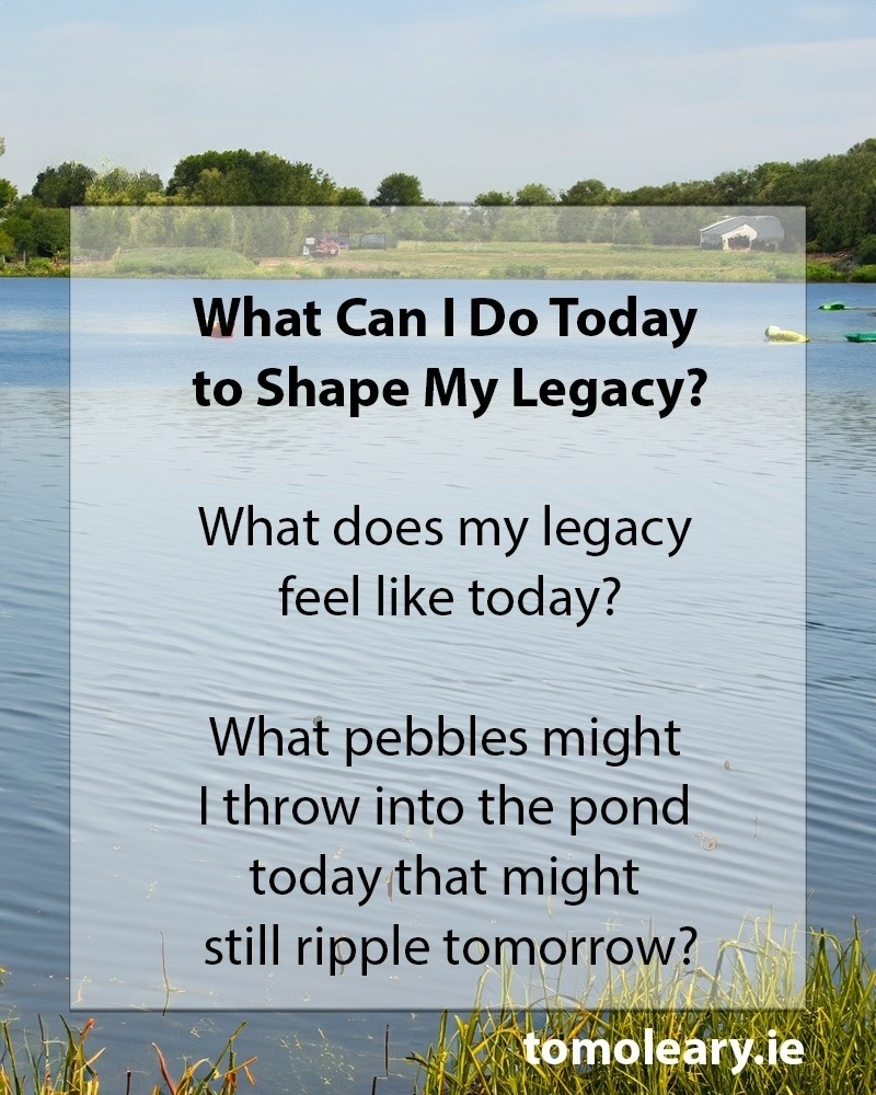 #130 What Can I Do Today to Shape My Legacy?