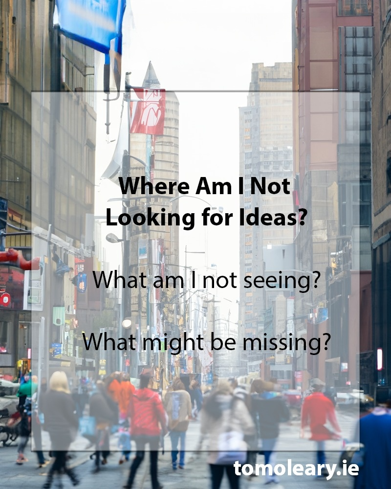 #133 Where Am I Not Looking for Ideas?