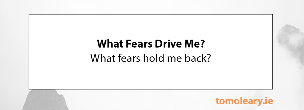 #9 What fears drive me on? #9 What fears drive me on?