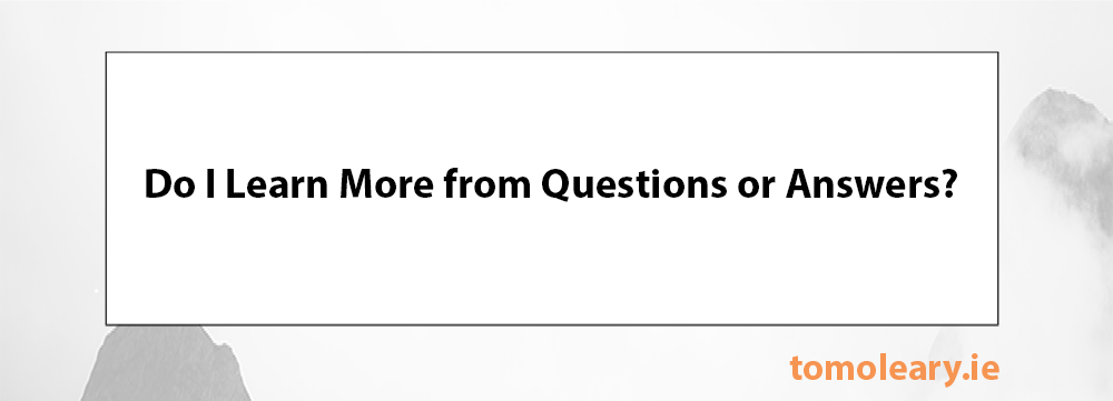 #97 Do I Learn More from Questions or Answers?