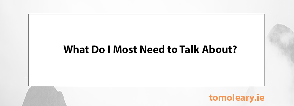 What Do I Most Need to Talk About? What Do I Most Need to Talk About?