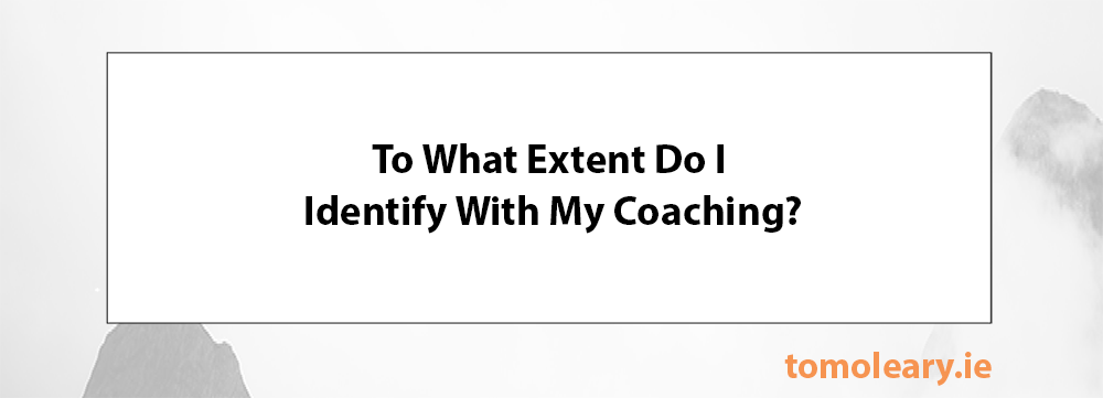 How Do I Identify with My Coaching? How Do I Identify with My Coaching?