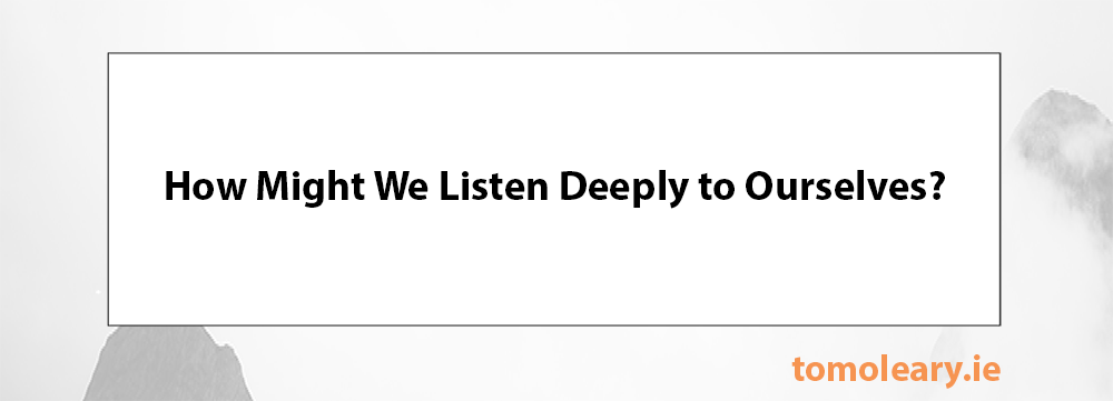 How Might We Listen Deeply to Ourselves? How Might We Listen Deeply to Ourselves?