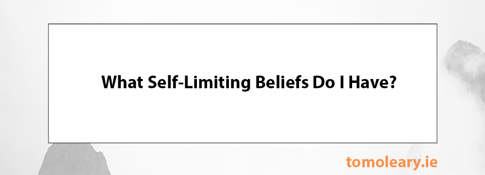 What Self-Limiting Beliefs Do I Have? What Self-Limiting Beliefs Do I Have?