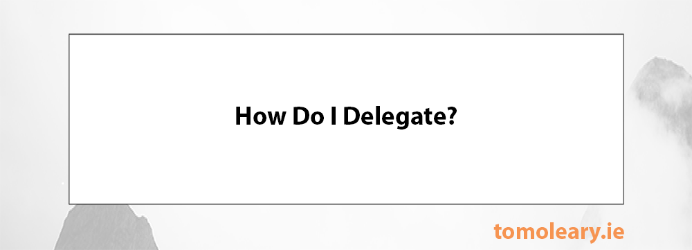 How Do I Delegate? How Do I Delegate?