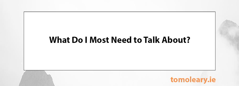 What Do I Most Need to Talk About? What Do I Most Need to Talk About?
