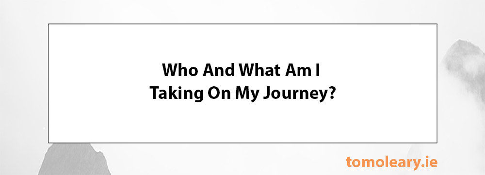 Who And What Am I Taking On My Journey?